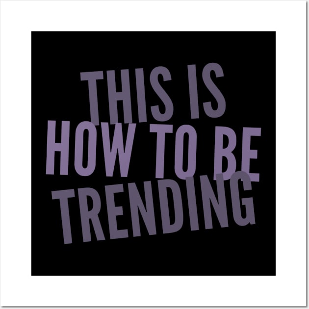 This Is How To Be Trending Wall Art by Meme My Shirt Shop